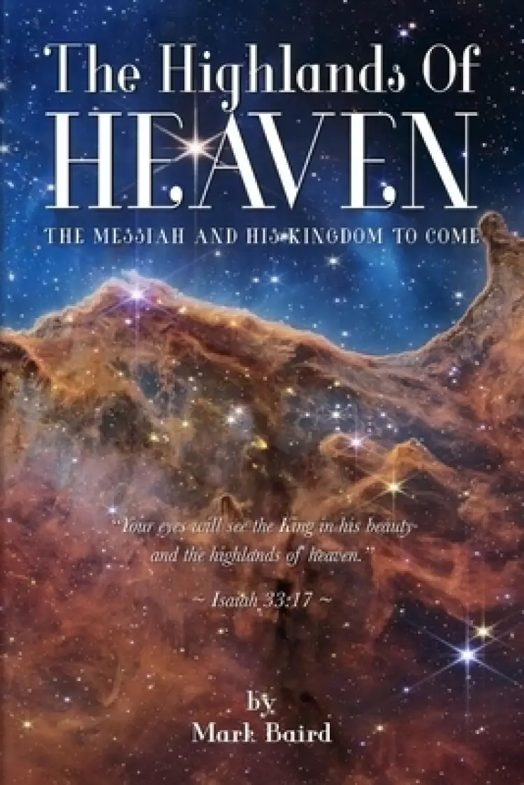 The Highlands of Heaven: Th e Messiah and His Kingdom to Come