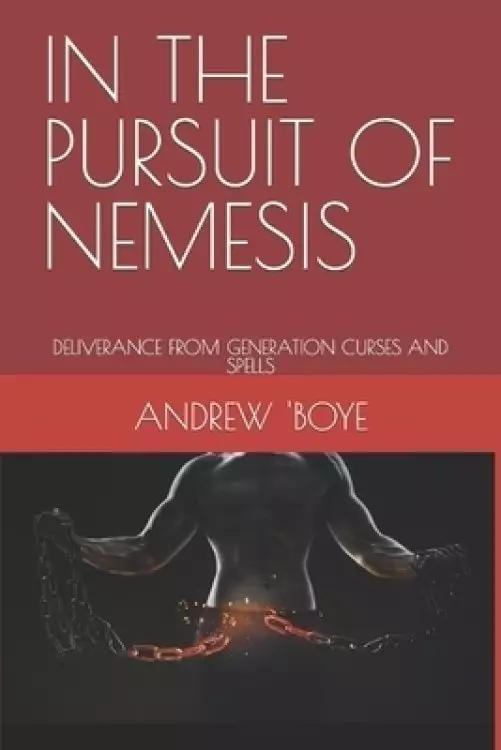 IN THE PURSUIT OF NEMESIS: DELIVERANCE FROM GENERATION CURSES AND SPELLS