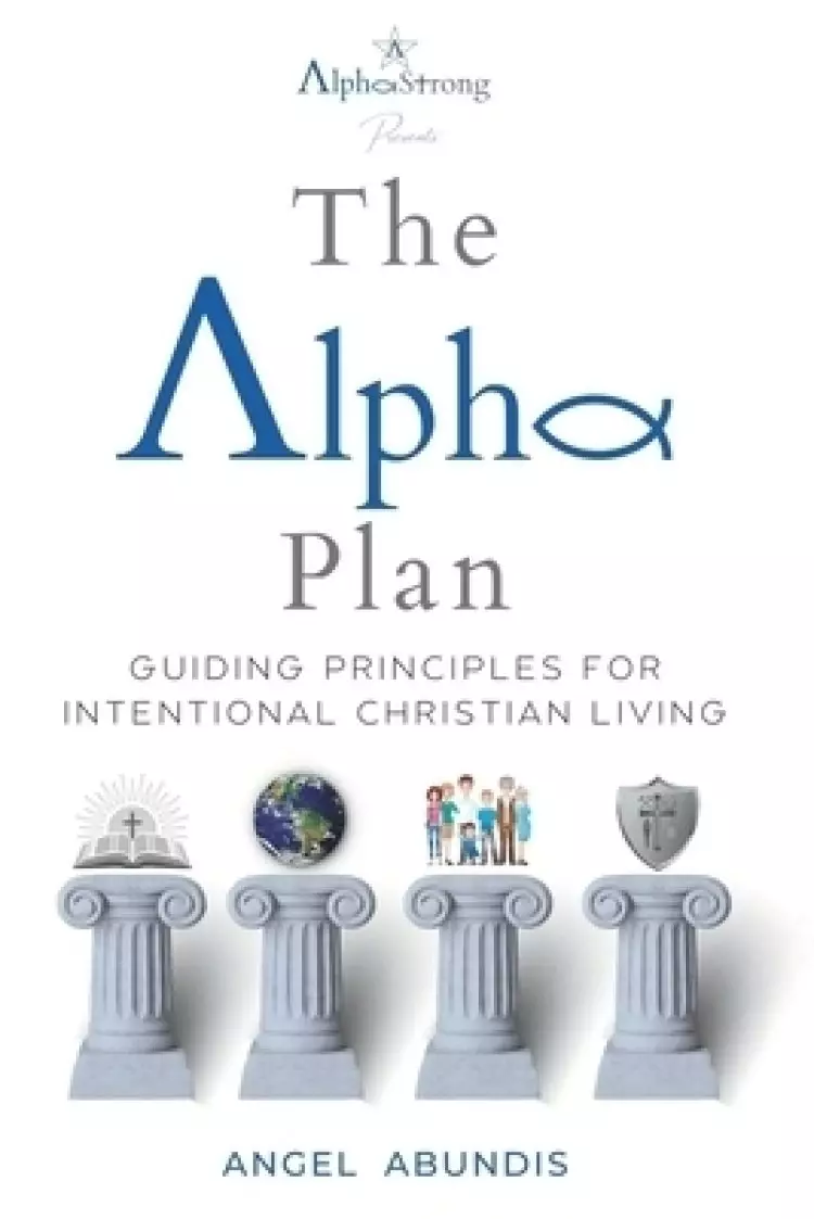The Alpha Plan: Guiding Principles For Intentional Christian Living