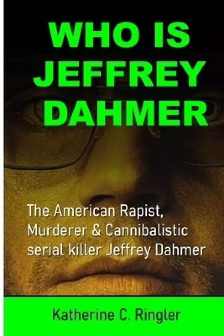 Who Is Jeffrey Dahmer: The American Rapist, Murderer & Cannibalistic serial killer Jeffrey Dahmer