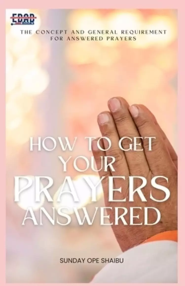 HOW TO GET YOUR PRAYERS ANSWERED