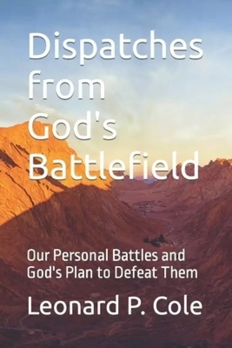Dispatches from God's Battlefield: Our Personal Battles and God's Plan to Defeat Them