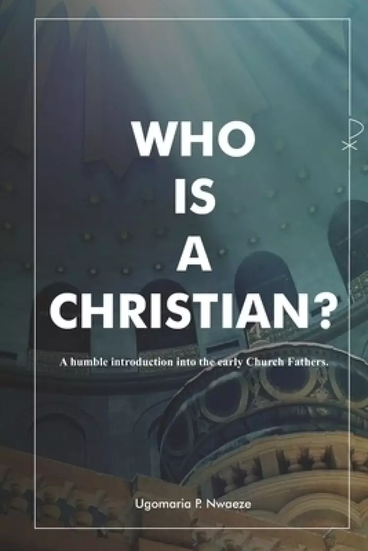 Who is a Christian?: A humble introduction into the Early Church Fathers.