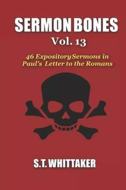 Sermon Bones, Vol. 13: 46 Expository Sermons in Paul's Letter to the Romans