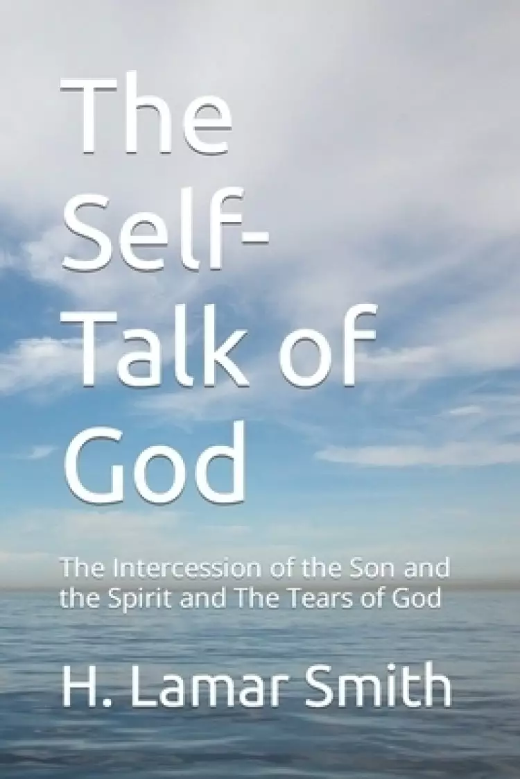 The Self-Talk of God: The Intercession of the Son and the Spirit and The Tears of God