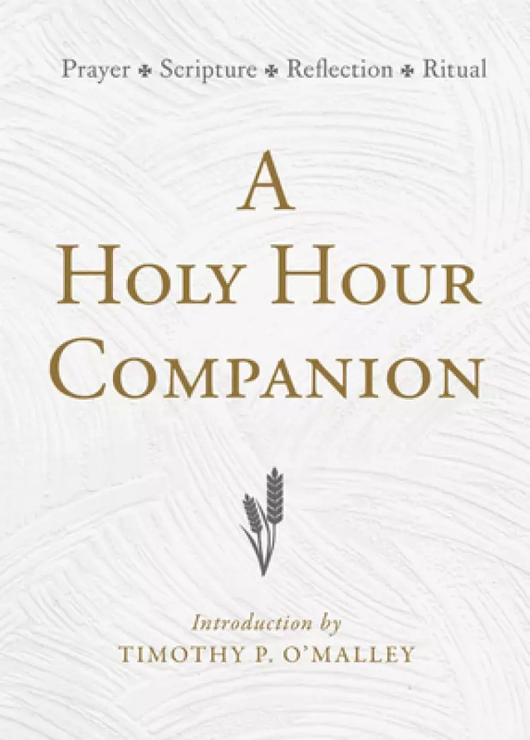 A Holy Hour Companion: Prayer, Scripture, Reflection, Ritual