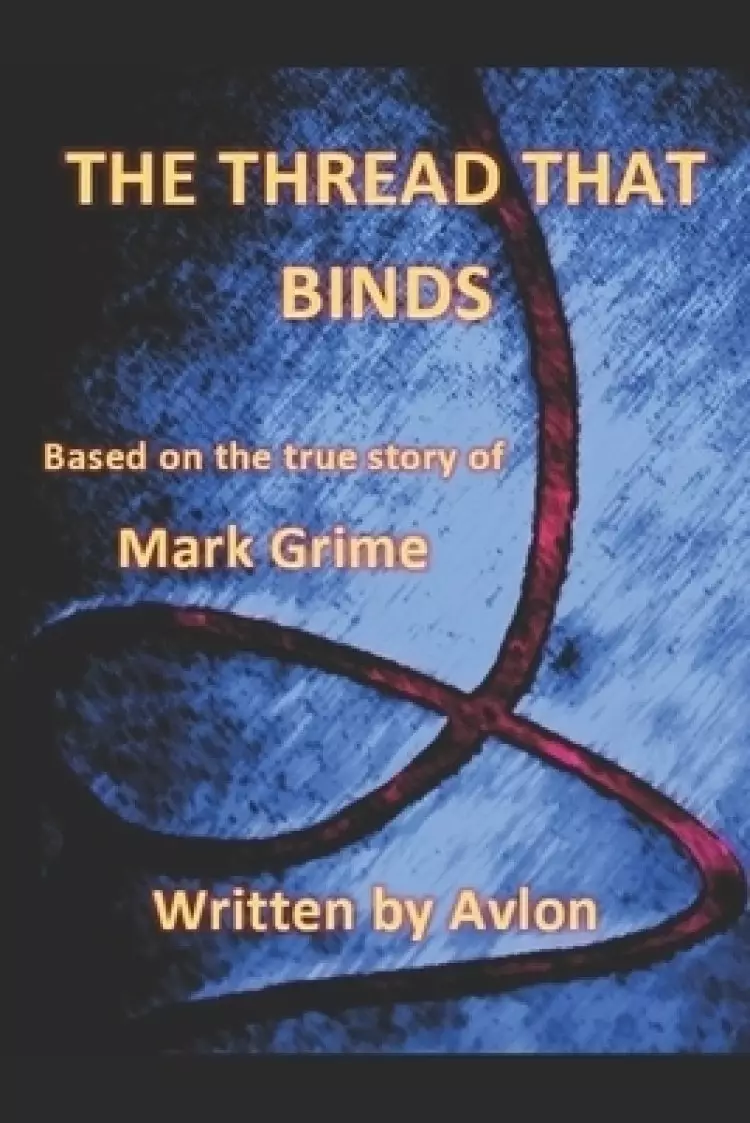 The Thread that Binds: Based on the true story of Mark Grime