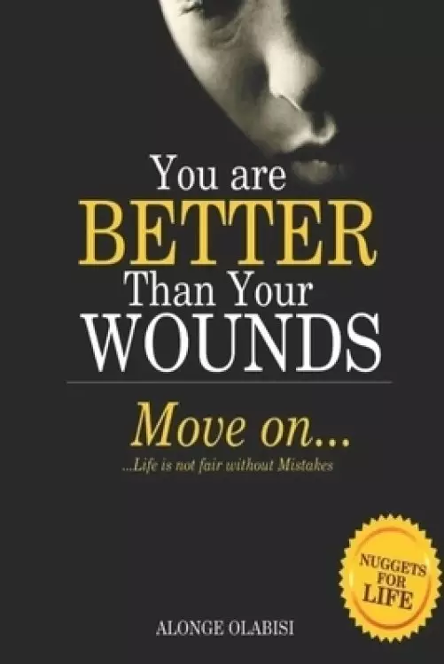 You are better than your wounds, move on: Life is not fair without mistakes