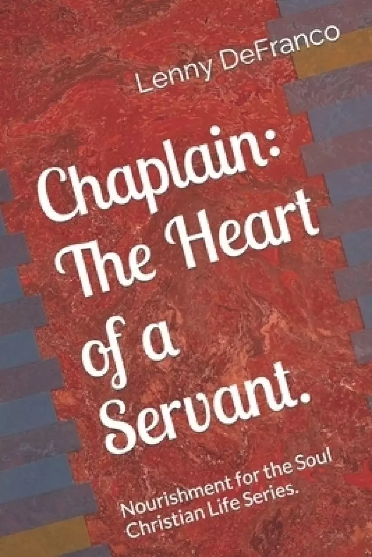Chaplain: The Heart of a Servant.: Nourishment for the Soul Christian Life Series.
