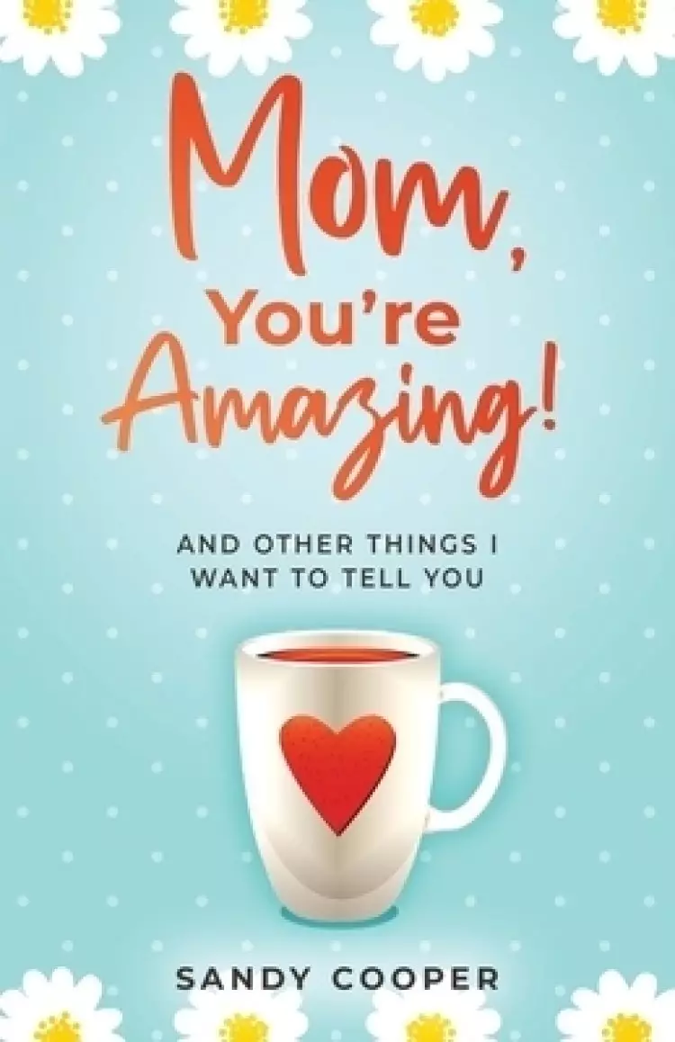 Mom, You're Amazing!: And Other Things I Want to Tell You