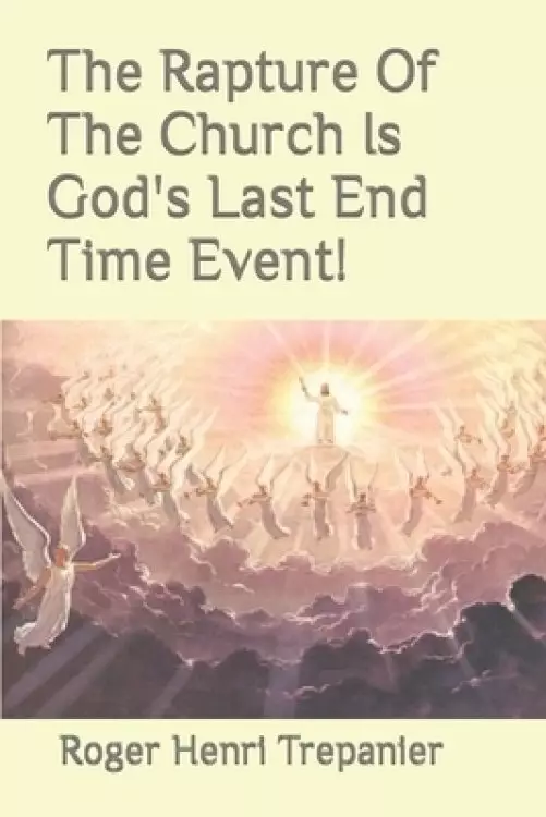The Rapture Of The Church Is God's Last End Time Event!