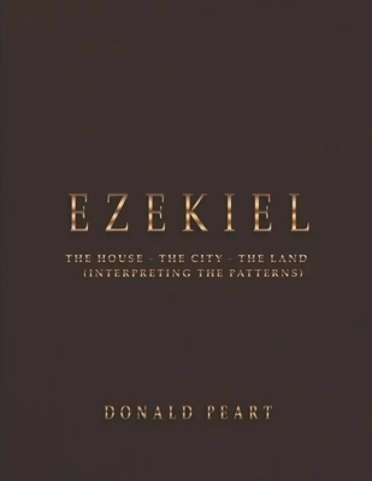 Ezekiel-the House-the City-the Land Interpreting the Patterns