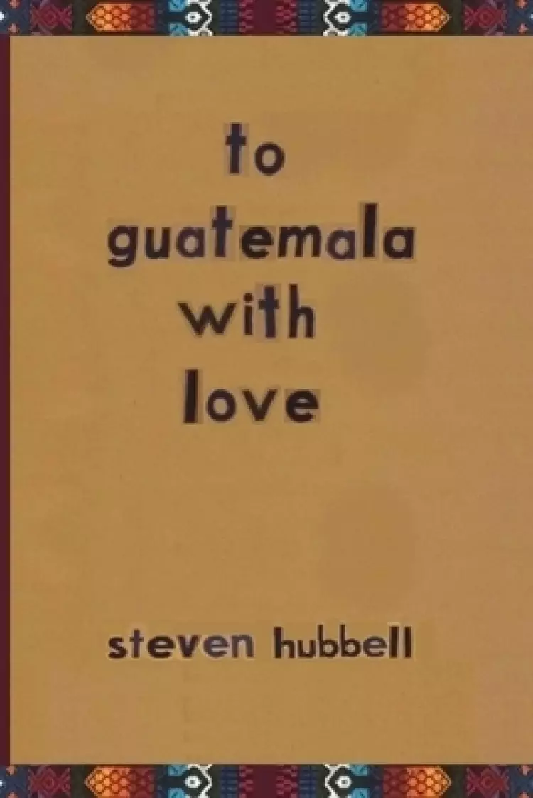 to guatemala with love