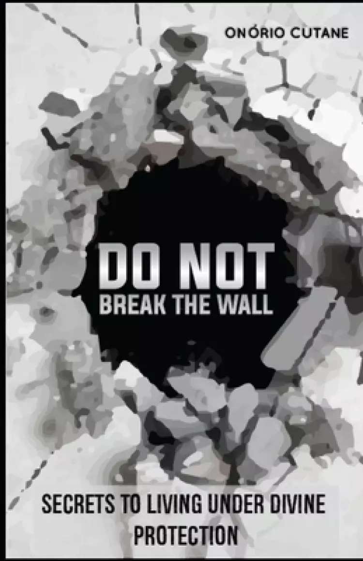 Do Not Break The Wall!: Secrets to Living under Divine Protection