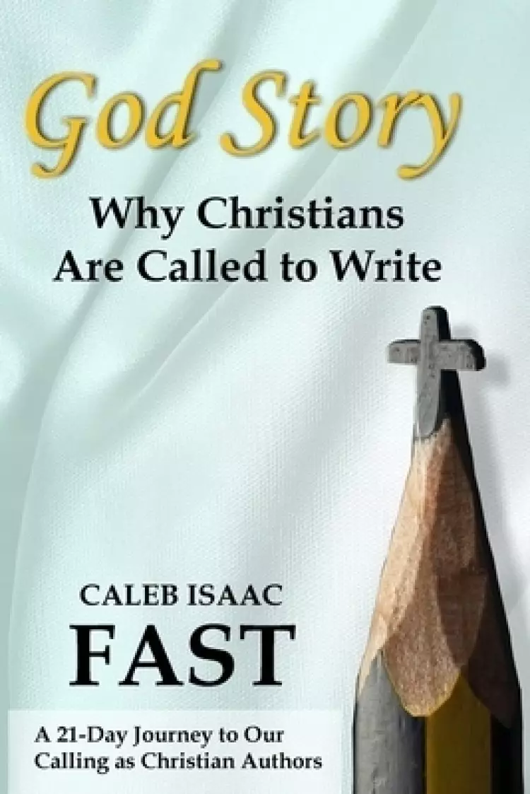 God Story: Why Christians Are Called to Write: A 21-Day Journey to Our Calling as Christian Authors