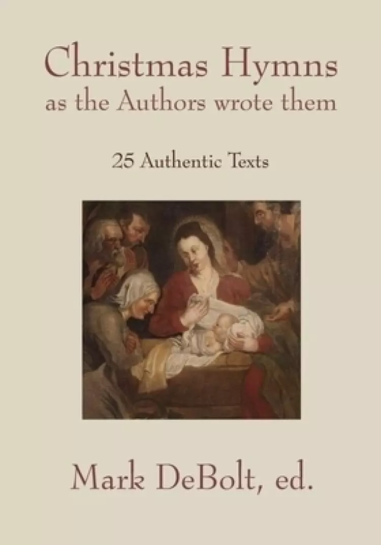 Christmas Hymns as the Authors Wrote Them: 25 Authentic Texts