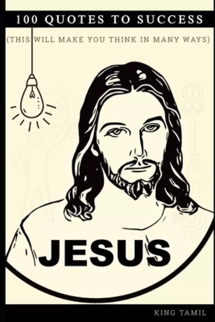 Jesus 100 Quotes to success: This will make you think in many ways