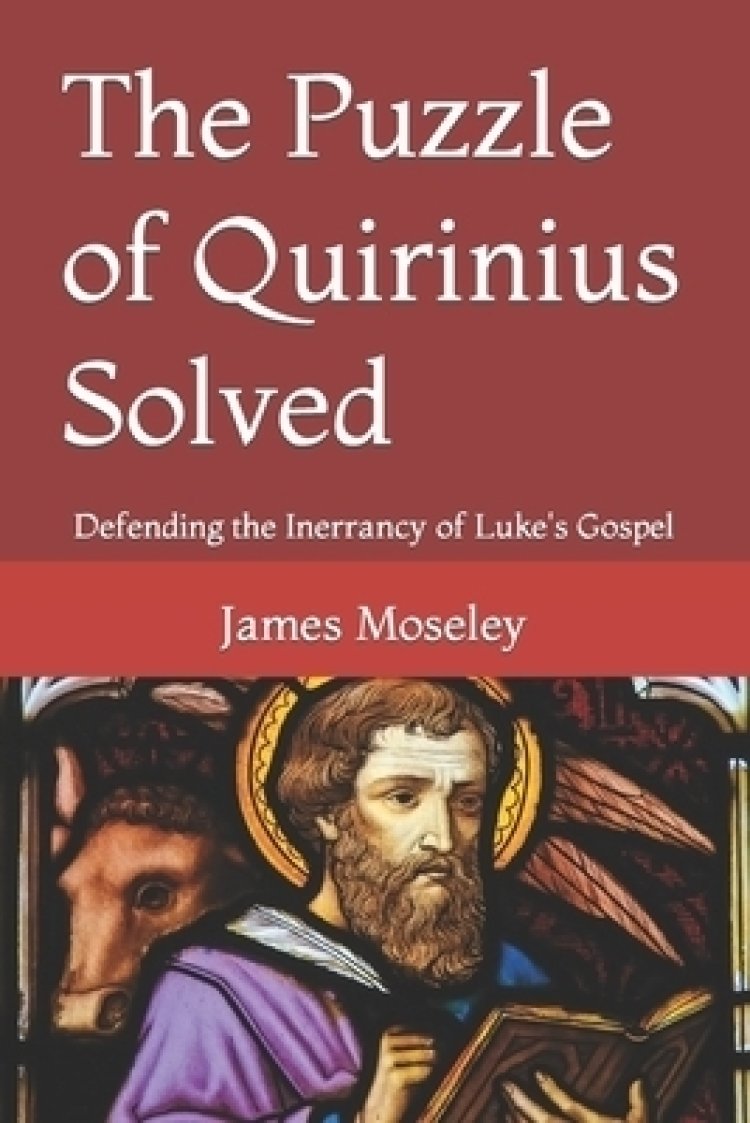 The Puzzle of Quirinius Solved: Defending the Inerrancy of Luke's Gospel