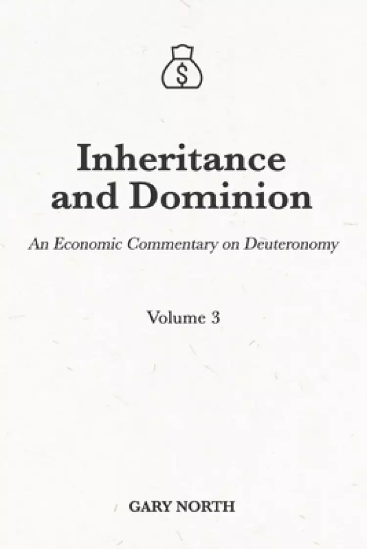 Inheritance and Dominion: An Economic Commentary on Deuteronomy, Volume 3