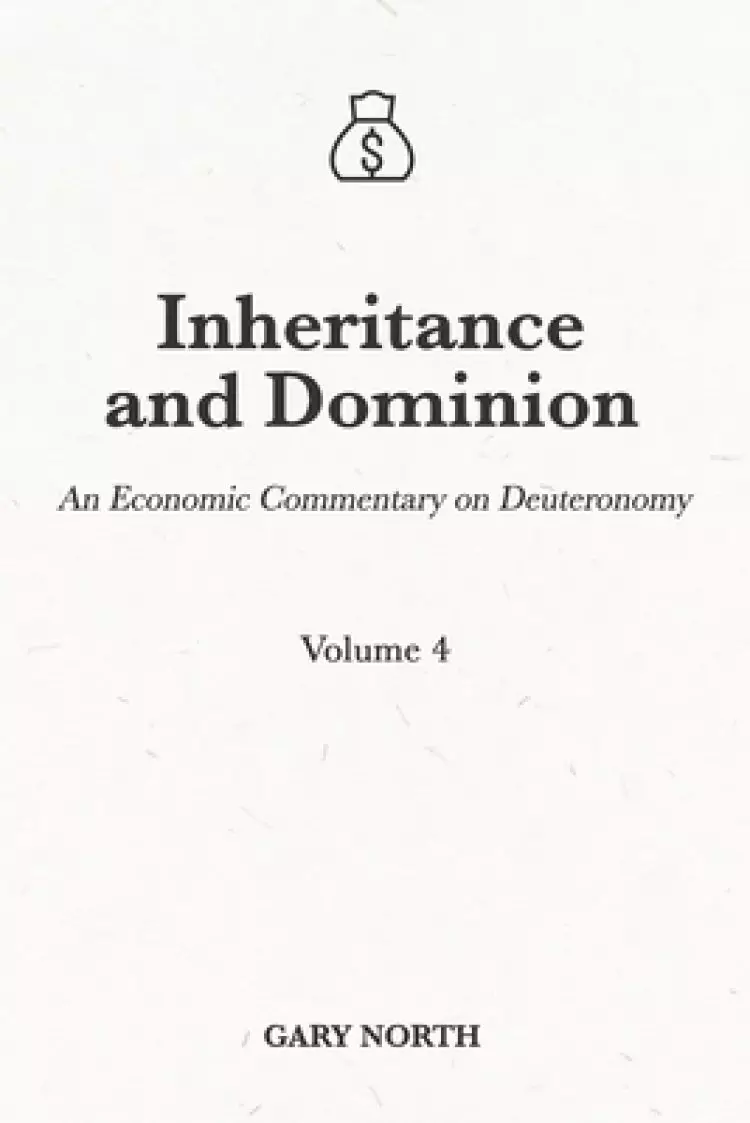 Inheritance and Dominion: An Economic Commentary on Deuteronomy, Volume 4
