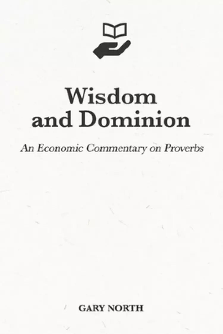 Wisdom and Dominion: An Economic Commentary on Proverbs