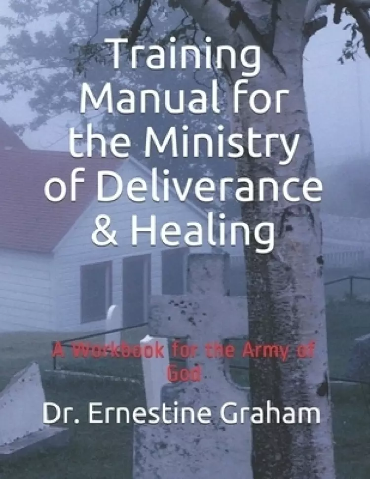 Training Manual for the Ministry of Deliverance & Healing: A Workbook  for the Army of God