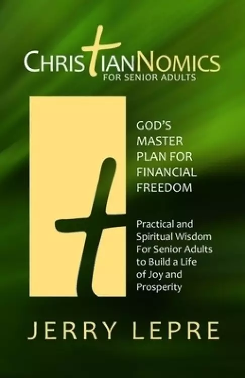 ChristianNOMICS For Senior Adults: God's Master Plan for Financial Freedom / Practical and Spiritual Wisdom for Senior Adults to Build a Life of Joy a