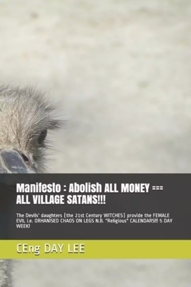 Manifesto : Abolish ALL MONEY === ALL VILLAGE SATANS!!!: The Devils' daughters (the 21st Century WITCHES) provide the FEMALE EVIL i.e. ORHANISED CHAOS