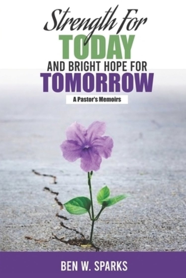 Strength for Today and Bright Hope for Tomorrow: A Pastor's Memoirs