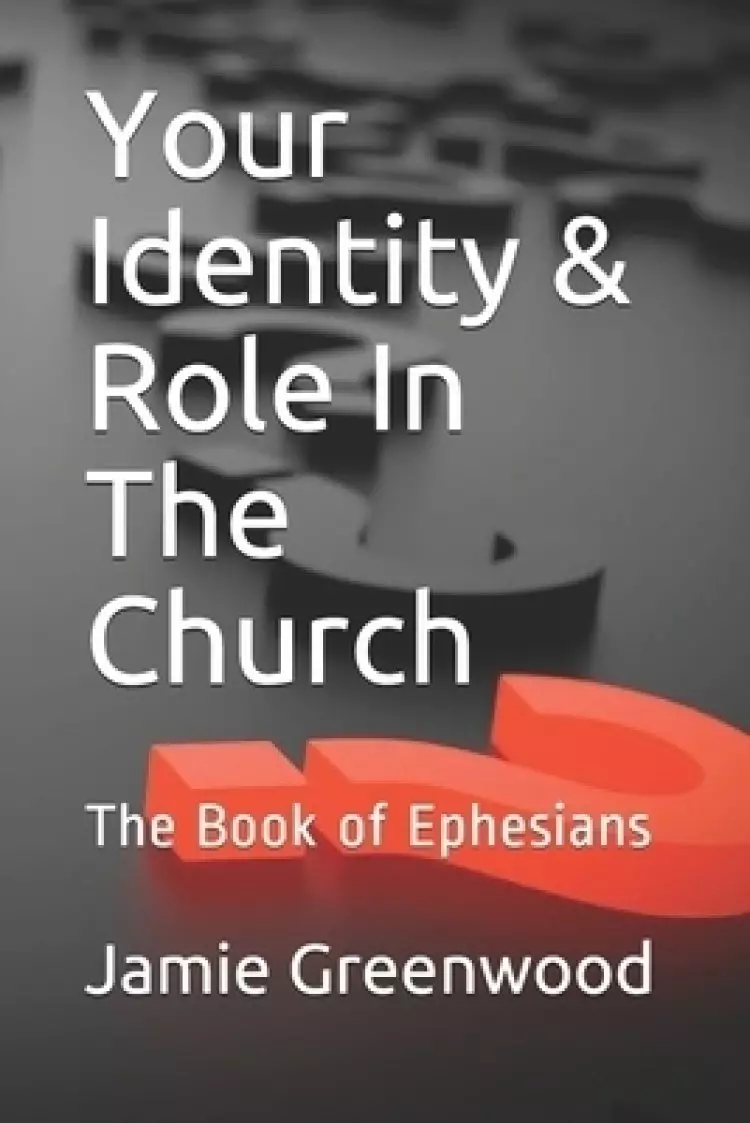 Your Identity & Role In The Church: The Book of Ephesians