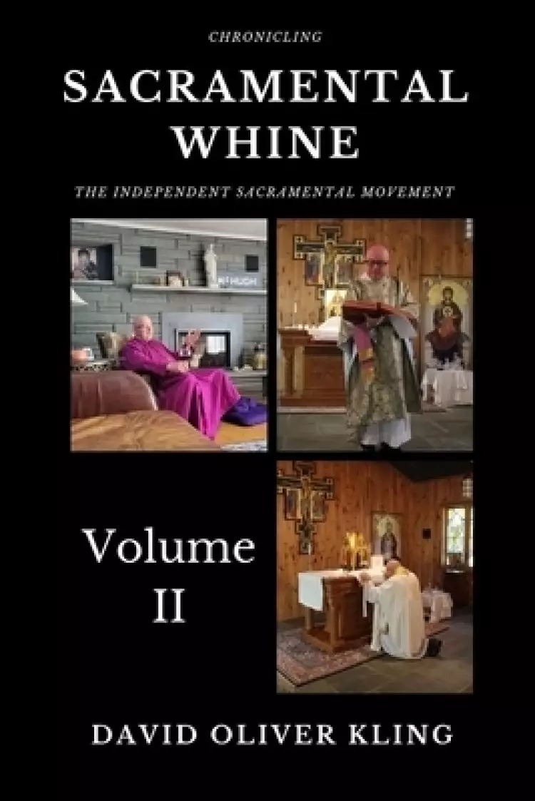 Sacramental Whine: Chronicling the Independent Sacramental Movement Volume Two
