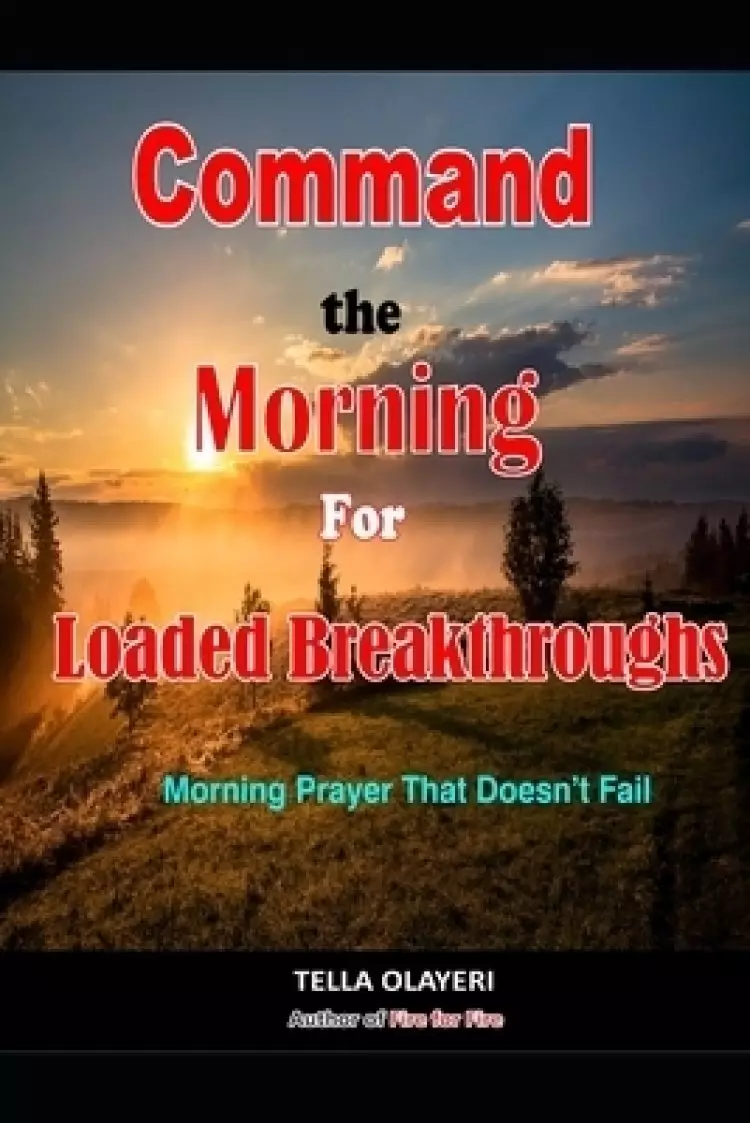 Command the Morning For Loaded Breakthroughs: Morning Prayer That Doesn't Fail