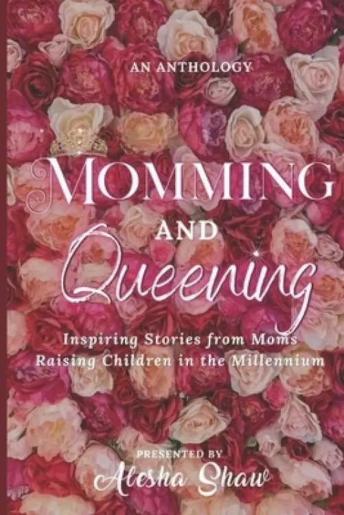 Momming and Queening: Inspiring Stories from Moms Raising Children in the Millennium