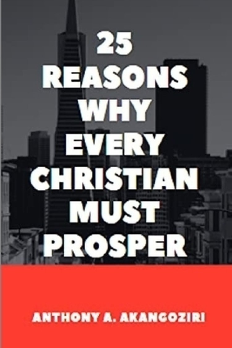 25 REASONS WHY EVERY CHRISTIAN MUST PROSPER