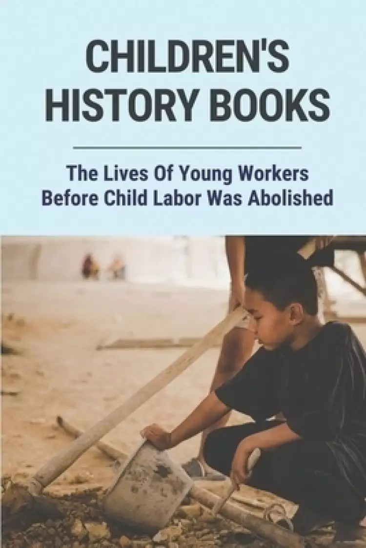 Children's History Books: The Lives Of Young Workers Before Child Labor Was Abolished: Child Labour In History