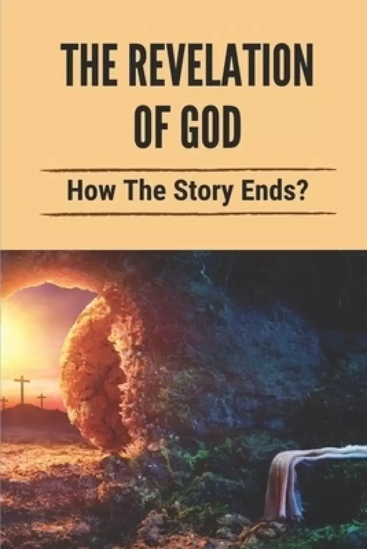 The Revelation Of God: How The Story Ends?: God'S Divine Revelation