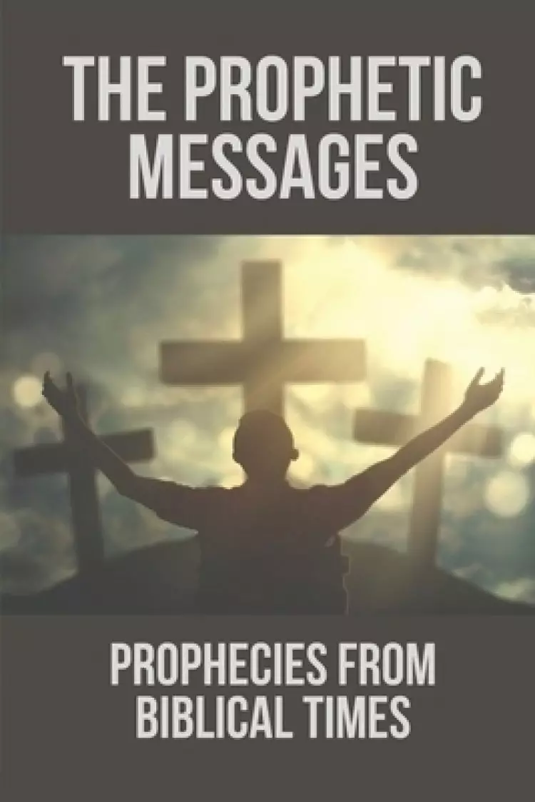 The Prophetic Messages: Prophecies From Biblical Times: Discover Bible Prophecies