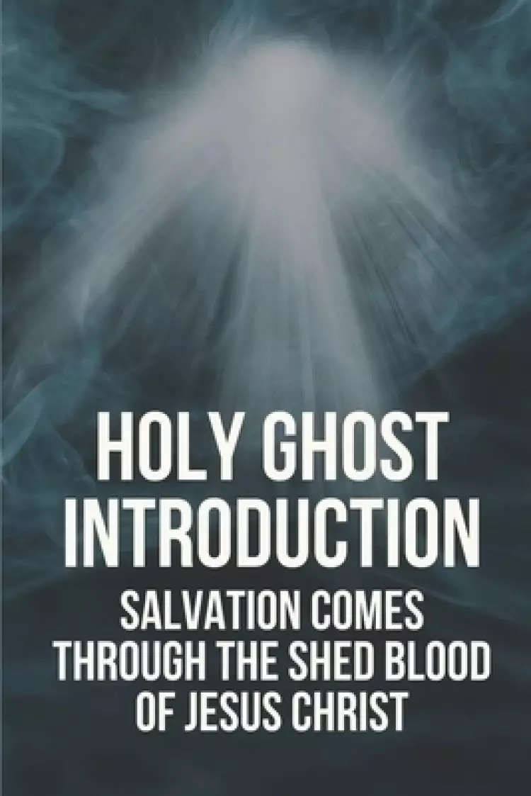 Holy Ghost Introduction: Salvation Comes Through The Shed Blood Of Jesus Christ