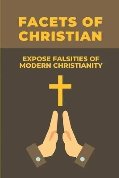 Facets Of Christian: Expose Falsities Of Modern Christianity: Christian Understanding Of The Human Person