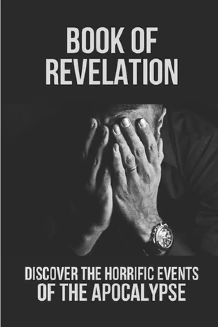 Book Of Revelation: Discover The Horrific Events Of The Apocalypse: The Revelation Bible Study
