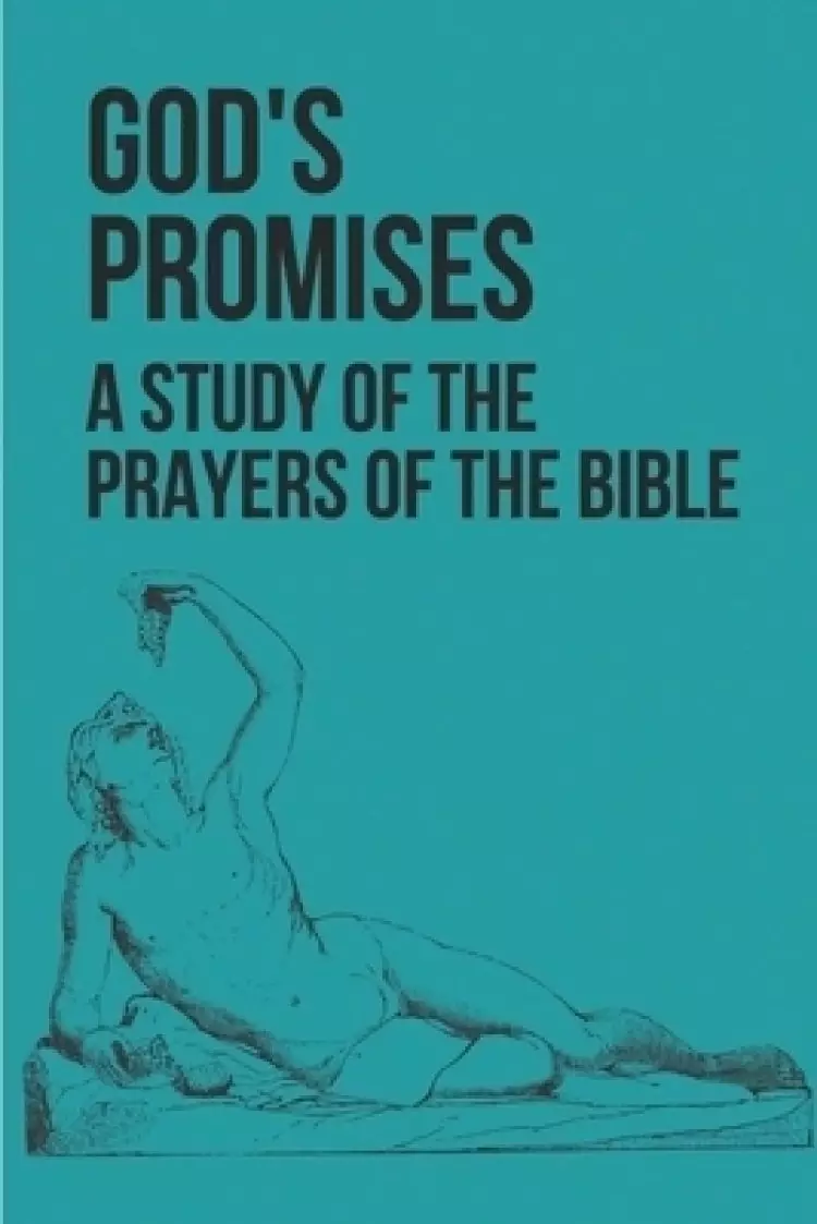 God's Promises: A Study Of The Prayers Of The Bible: Prayerful Study