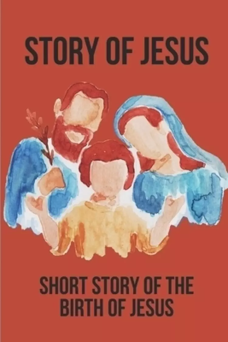 Story Of Jesus: Short Story Of The Birth Of Jesus: The Story Of Jesus In The Bible