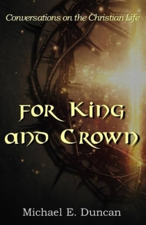 For King and Crown: Conversations on the Christian Life