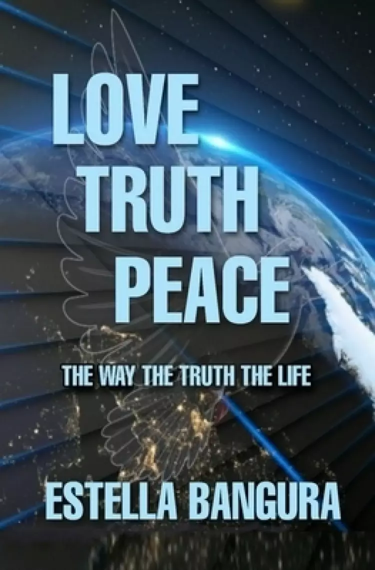 LOVE TRUTH PEACE: The Way, The Truth, The Life