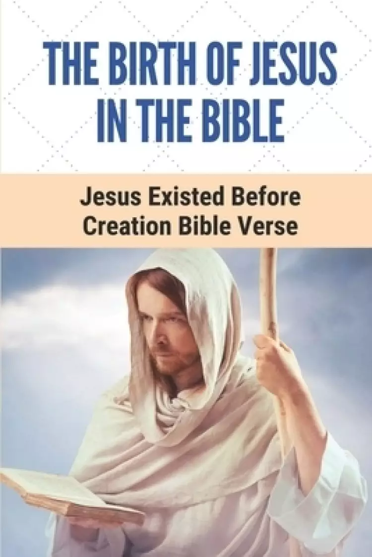 The Birth Of Jesus In The Bible: Jesus Existed Before Creation Bible Verse: Adherence To God'S Way Of Mankid