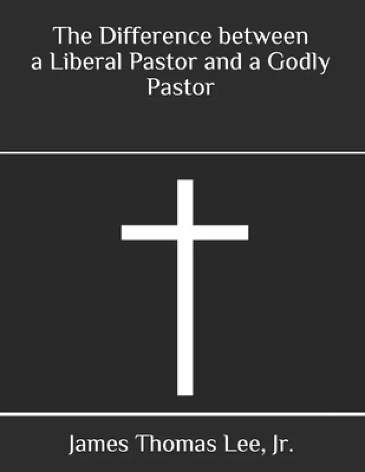 The Difference between a Liberal Pastor and a Godly Pastor