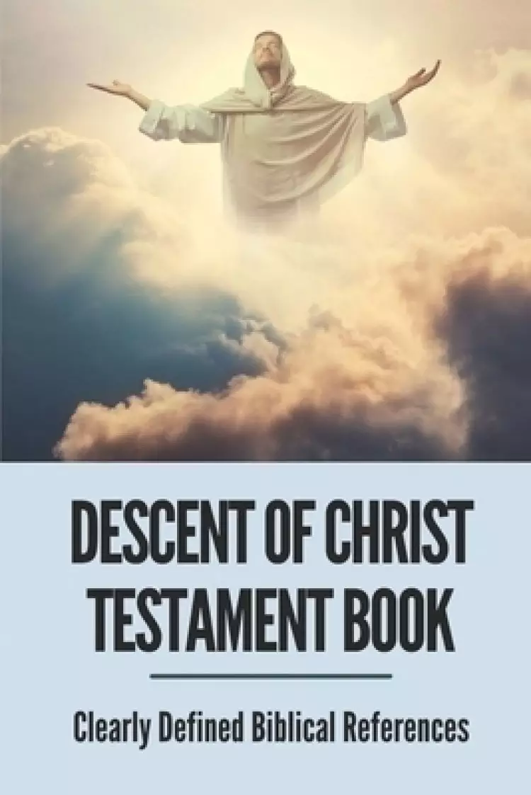 Descent Of Christ Testament Book: Clearly Defined Biblical References: Jesus Word In New Testament Study