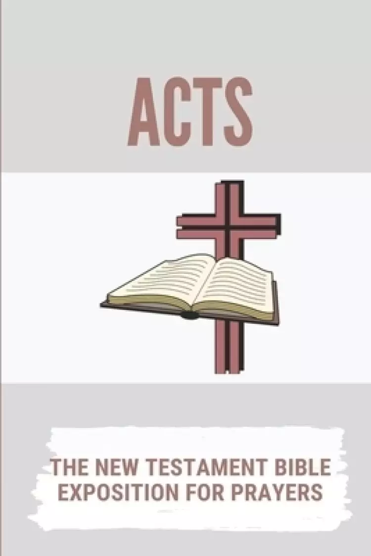 Acts: The New Testament Bible Exposition For Prayers: Christian New Testament