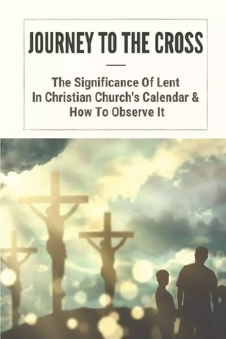 Journey To The Cross: The Significance Of Lent In Christian Church's Calendar & How To Observe It: Lenten Season
