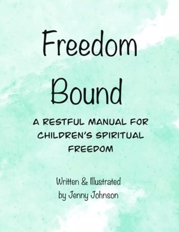 Freedom Bound: A Restful Manual For Children's Spiritual Freedom